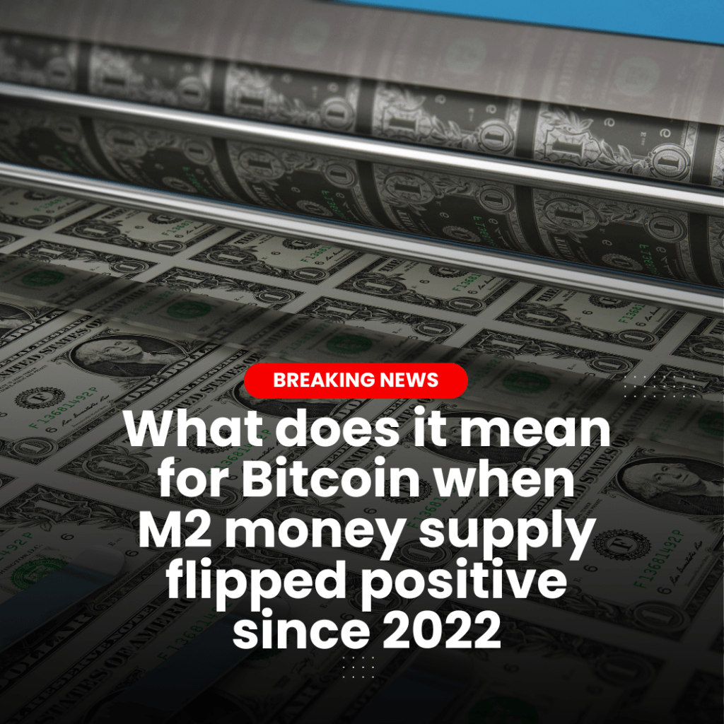 What does it mean for Bitcoin when M2 money supply flipped positive since&nbsp;2022